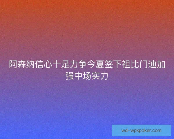 阿森纳信心十足力争今夏签下祖比门迪加强中场实力